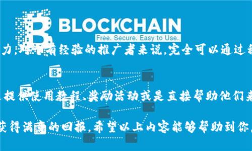 TP钱包（TokenPocket）作为一个去中心化的数字钱包，近年来在加密货币市场逐渐获得了一定的知名度。这款钱包不仅支持多种主流数字货币，还具备跨链交换、DApp应用等功能，成为了许多区块链项目和用户的首选。在这样一个不断发展的行业中，许多人对TP钱包推广有提成的政策产生了疑问。接下来，我们就来深入探讨一下TP钱包的推广机制以及提成相关内容。

1. TP钱包的推广机制
TP钱包的推广机制是通过邀请用户来获得奖励。通常情况下，这种推广机制包含几个要素，包括使用推广邀请码、完成注册、进行交易等。通过推广，可以有效地扩大TP钱包的用户群体，也使得用户能够自主获得相应的收益。

2. 提成的具体模式
在TP钱包的推广中，提成的具体模式往往与用户的参与程度和推广效果息息相关。一般来说，推广者可以通过以下方式获得提成：
ul
    listrong邀请奖励：/strong推广者通过分享自己的邀请码，邀请新用户注册TP钱包。如果新用户成功注册并进行了首次交易，推广者就可以获得一定比例的提成。/li
    listrong交易提成：/strong某些情况下，如果被邀请用户在一定时间内进行多笔交易，推广者会根据他们的交易量获得额外的提成。/li
    listrong团队佣金：/strong部分推广计划允许用户建立自己的推广团队，邀请的用户也可以邀请更多朋友。如果团队中的用户能产生交易，推广者将获得整个团队交易量的一定比例作为佣金。/li
/ul

3. 获取提成的条件
获得TP钱包推广提成并不是无条件的，通常需要满足一些具体的条件：
ul
    listrong注册并激活账号：/strong新用户必须完成注册流程并激活他们的账号，才能使推广者的提成生效。/li
    listrong完成首次交易：/strong新用户需要进行至少一次交易，通常是购买或交换某种数字资产。/li
    listrong保持活跃：/strong为了确保推广者能持续获得提成，邀请用户可能需要维持一定的活跃度，例如在一定时间内至少进行一次交易。/li
/ul

4. 推广的优势和挑战
推广TP钱包的工作有其独特的优势，但也面临着一些挑战：

h44.1 优势/h4
推广TP钱包的优势非常明显，主要包括：
ul
    listrong市场需求：/strong随着加密货币市场的不断扩大，越来越多的人开始接受和使用数字钱包，这为推广提供了广阔的市场空间。/li
    listrong丰厚的奖励：/strong合理的提成机制和奖励措施，可以让推广者通过自己的努力获得丰厚的收益。/li
    listrong帮助他人：/strong通过推广TP钱包，用户不仅能赚取提成，同时也帮助更多的人了解和使用数字资产，推动了整个行业的发展。/li
/ul

h44.2 挑战/h4
当然，推广过程也可能会遇到一些挑战：
ul
    listrong激烈的竞争：/strong随着区块链技术的普及，市场上涌现出大量数字钱包产品，推广者需要努力提升自己的推广技巧。/li
    listrong用户教育：/strong许多人对加密货币仍存在误解或者恐惧，推广者需花费时间教育用户使用数字钱包的好处和安全性。/li
    listrong技术限制：/strong有些用户可能对使用钱包的技术存在顾虑，因此推广者需要花时间解决这些技术难题。/li
/ul

5. 如何有效推广TP钱包
如果你决定参与TP钱包的推广，相信以下几个策略能帮助你更高效地进行推广：

h45.1 制定推广计划/h4
首先，要制定清晰的推广计划。设定具体的目标，比如每周邀请多少新用户，或是每月预期获得多少提成。只有有了目标，才容易落到实处。

h45.2 利用社交媒体/h4
社交媒体是一个非常有效的推广工具。通过在微博、微信、抖音等平台分享TP钱包的介绍和自己的推广链接，不仅能扩大受众面，还能够提高转化率。

h45.3 制作宣传资料/h4
可以制作一些简洁易懂的宣传资料，比如图文并茂的介绍，甚至可录制一些短视频，帮助潜在钱包使用。”真心觉得“，这样的资料更容易引起用户的兴趣和共鸣。

h45.4 参与社区活动/h4
在区块链和加密货币的相关社区参与讨论，积极参与讨论和解答问题，可以有效提升个人在该领域的知名度，同时也为推广打下基础。

h45.5 持续提供支持/h4
对于被邀请的用户，持续提供跟进和支持是非常重要的。回答他们的问题并帮助他们解决在使用钱包时遇到的技术问题，将有助于增强用户的信任感，从而提高转化率。

6. 如何评估推广效果
最后，评估推广活动的效果也非常重要。可以使用以下几个方式进行评估：
ul
    listrong用户增长：/strong定期查看推广链接的注册用户增长情况，分析哪些渠道带来了最多的有效用户。/li
    listrong提成收入：/strong监控自己的提成收入，可以帮助你进一步调整推广策略，专注于效果最好的方式。/li
    listrong用户反馈：/strong收集使用TP钱包的新用户反馈，了解他们的使用体验，持续自己的推广策略。/li
/ul

7. 相关问题探讨

h4问题一：推广TP钱包真的能赚到钱吗？/h4
关于这个问题，答案是肯定的，但也需要结合实际情况来看。真心觉得，推广TP钱包获得提成的可能性很高，但收入的多少还要看个人的推广能力、投入的时间和精力。对于有经验的推广者来说，完全可以通过积极的推广活动赚取可观的收入。但对于初学者而言，可能需要一些时间和努力来建立信任和用户群。

h4问题二：如果推荐的人不活跃怎么办？/h4
这个问题是许多推广者都会面临的现实挑战。有点遗憾的是，并不是所有被邀请的用户都会积极使用TP钱包，因此推广者需要找到激励他们的方式。可以尝试通过提供使用教程、奖励活动或是直接帮助他们来增加他们的活跃度。此外，保持与他们的互动，有助于他们更快地熟悉TP钱包，从而提高活跃度。

综上所述，TP钱包作为一个优秀的数字钱包，提供了理想的推广机制和收益机会。如果你有意加入这一行列，认真规划你的推广策略并持之以恒，就必然能够从中获得满意的回报。希望以上内容能够帮助到你，让你在数字货币的推广过程中收获更多。
