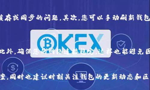 在使用TP钱包时，如果您注意到转账的资产没有显示出来，可能会感到困惑和不安。其实，这种情况并不罕见，下面我将为您详细解析可能的原因，并且提供解决方案。

可能的原因之一：网络拥堵
当进行转账时，区块链网络的拥堵程度可能影响您的交易被确认的速度。尤其是在某些高峰时段，交易可能需要更长的时间才能在区块链上得到确认。如果您的交易在网络中处于“待处理状态”，这意味着钱包不会立即显示您的资产。

可能的原因之二：交易未成功
有时候，转账可能因为种种原因未能成功。例如，您可能在进行转账时网络连接不稳定，或者您的钱包余额不足，导致交易无法完成。您可以在您的TP钱包中查看交易记录，确认交易状态是否为“成功”。

可能的原因之三：钱包的更新问题
另一个常见的问题是钱包应用程序本身可能需要更新。确保使用的是TP钱包的最新版本，以避免程序中的bug导致余额不显示。如果有可用的更新，建议您及时进行安装，确保钱包功能的全面性和流畅性。

可能的原因之四：选择了错误的网络
很多加密货币都有多个链或网络（例如Ethereum及其各种层）。如果您选择的网络与转账的网络不匹配，您的资产可能不会在您的TP钱包中显示。请检查您所选网络是否与转账时使用的网络匹配。

解决方案与建议
面对这些问题，您可以采取以下几步来解决：
ul
    li检查交易状态：在TP钱包中查看交易记录，确认您的转账是否成功。/li
    li等待确认：如果交易显示为“待处理”，请耐心等待一段时间，以便网络确认交易。/li
    li更新钱包应用：确保您使用的是最新版本的TP钱包，及时更新可以避免很多不必要的问题。/li
    li检查网络选择：确认您在TP钱包中选择的网络是否与进行转账时所用的网络一致。/li
/ul

常见的两个问题
在这方面，许多用户可能还会有以下两个相关的问题：

问题一：如果资产一直不显示，我该怎么办？
如果您等待了一段时间后，资产依然不显示，可以尝试以下操作：首先，您可以尝试重新启动TP钱包，这是最简单的方法，有时能够解决缓存或同步的问题。其次，您可以手动刷新钱包的余额，通常在钱包的设置或选项中都有相关的刷新功能。
如果以上方法仍不奏效，您可以考虑联系TP钱包的客服支持，提供您的交易ID（txid）以便他们协助您查找问题。

问题二：我该如何提高转账的成功率？
为了提高转账的成功率，您可以考虑在网络较为繁忙的时段避开高峰时间进行交易。例如，可以选择在晚上或者周末的时候进行转账。此外，确保您的网络连接稳定，这样也能避免因网络问题导致的转账失败。
另外，在转账之前，建议您对钱包的余额和手续费进行确认，确保有足够的余额支付操作的手续费，从而提高交易的成功率。

总的来说，TP钱包作为一个方便的加密货币钱包，使用过程中偶尔出现一些问题是可以理解的。我们需要保持冷静，尽可能寻找解决方案，同时也建议时刻关注钱包的更新动态和区块链网络的情况。这样一来，我们就能更好地享受到数字货币带来的便利与乐趣。希望这些信息能帮到您，让您的TP钱包使用更加顺畅。