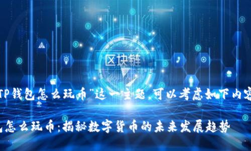 对于“TP钱包怎么玩币”这一主题，可以考虑如下内容结构：

TP钱包怎么玩币：揭秘数字货币的未来发展趋势