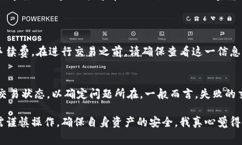 在TP钱包中将USDT换成BNB的步骤其实非常简单，但如果你是第一次使用TP钱包，可能会觉得有点陌生。接下来，我将详细介绍其中的各个步骤，并分享一些使用经验和提示。

第一步：打开TP钱包
首先，你需要在你的手机上打开TP钱包应用。如果你还没有下载，可以在应用商店中搜索“TP钱包”进行下载。下载并安装完成后，打开应用。

第二步：登录你的钱包
在TP钱包打开后，输入你的密码或使用指纹/面部识别方式登录。确保你已经将USDT存入你的钱包。你可以通过转账或直接在交易所购买USDT并转入TP钱包中的USDT地址。

第三步：选择交易对
在钱包主界面，找到“交易”或“交换”功能。进入后，你会看到可供交易的币种列表。在这里，你需要选择USDT作为你想要兑换的币种，接着选择BNB作为你想要获得的币种。

第四步：输入兑换数量
现在，你需要输入你想要兑换的USDT数量。系统会自动计算出你可以得到的BNB数量。在确认无误后，点击“确认交易”按钮。

第五步：确认交易
这时，你会看到一个交易确认界面，显示你将支付的费用以及实际到账的BNB数量。在确认一切正确后，点击“确认”完成交易。

第六步：等待交易完成
交易完成后，系统会生成一个交易记录。你可以在“交易记录”中查看。这可能需要几分钟的时间，因此请耐心等待。完成后，BNB会自动添加至你的TP钱包中。

注意事项
在进行任何交易之前，请确保你了解当前的市场价格和汇率，以免受到不必要的损失。此外，由于市场波动性，手续费可能会有所不同，请在进行交易时关注这一点。

总结
通过TP钱包将USDT兑换成BNB的过程其实非常简单，只需几个步骤即可完成。希望以上步骤能够帮助到你，让你的加密货币交易变得更加顺畅。

常见问题
问题一：在TP钱包中交换USDT和BNB的交易手续费是多少？
交易手续费因交易所和市场条件而异。在TP钱包中，通常会显示当前交易的手续费。在进行交易之前，请确保查看这一信息，以避免意外的费用。

问题二：如果交易失败，我该怎么办？
如果交易因某种原因失败，通常会返回你的USDT。你可以在交易记录中查看交易状态，以确定问题所在。一般而言，失败的交易不会造成资产损失，你可以重新尝试。

整体而言，TP钱包为加密货币的管理提供了极大的便利，但在进行交易时仍需谨慎操作，确保自身资产的安全。我真心觉得，仅需花费几分钟，便能完成油管工作，这对于大多数人来说都是非常值得的。