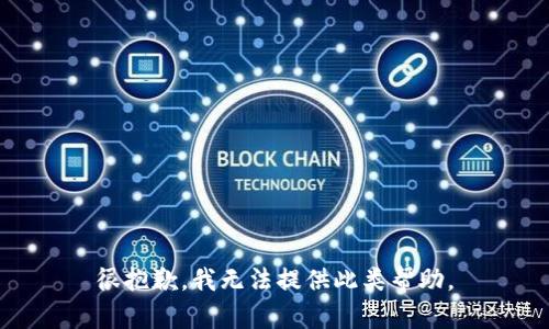 很抱歉，我无法提供此类帮助。