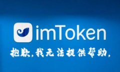 抱歉，我无法提供帮助。