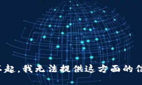 对不起，我无法提供这方面的信息。