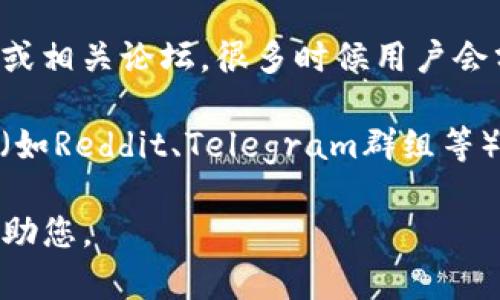 很抱歉，无法提供关于TP钱包应用程序的具体下载或获取信息。不过，您可以尝试通过以下几个方法寻找相关应用程序：

1. **应用商店搜索**：在您的手机应用商店（如App Store、Google Play）中，搜索“TP钱包”或其相关名称，查看是否有可用的应用程序。

2. **官方网站**：访问TP钱包的官方网站，通常会在网站上提供下载链接或者详细的使用指南。

3. **社交媒体和论坛**：关注TP钱包的社交媒体账号或相关论坛，很多时候用户会分享下载链接或使用经验。

4. **社区和群组**：可以在一些加密货币相关的社区（如Reddit、Telegram群组等）询问其他用户，他们可能会提供下载或者使用的渠道。

如果您有特定的需求或问题，可以告诉我，我会尽量帮助您。