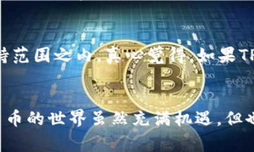 转账使用TP钱包（TokenPocket）冷钱包是一项需要一定知识和技能的操作。冷钱包因其具备较高的安全性，广泛应用于加密货币的存储，但其转账操作也相应复杂一些。下面将为您详细介绍TP钱包冷钱包转账的步骤及注意事项。

什么是TP钱包冷钱包
TP钱包是一款支持多种区块链资产的钱包，它不仅支持热钱包（在线钱包），也支持冷钱包（离线钱包）。冷钱包通常被认为是更安全的选择，因为它们不直接连接互联网，能有效避免黑客攻击和盗窃。

TP钱包冷钱包转账的步骤
在进行冷钱包转账前，确保您已完全了解相关的流程和风险。下面是TP钱包冷钱包转账的一般步骤：

h4步骤一：准备转账信息/h4
在转账之前，首先需要准备好以下信息：
ul
  listrong接收地址/strong: 确保您输入的地址准确无误，任何错误都可能导致资金丢失。/li
  listrong转账金额/strong: 确定您要转账的具体金额，并考虑网络费用。/li
/ul

h4步骤二：解锁冷钱包/h4
冷钱包通常需要通过特定的权限或密码进行解锁。请根据您之前设置的密码或私钥进行解锁。

h4步骤三：选择转账资产/h4
在TP钱包中，选择您希望转账的资产类型（如比特币、以太坊等）。确保您选择的资产与接收地址兼容。

h4步骤四：输入转账信息/h4
在转账界面中，输入接收地址和转账金额。再次检查确保一切信息无误。

h4步骤五：确认转账/h4
在确认转账信息无误后，点击确认按钮。此时，您可能需要进行额外的安全验证。

h4步骤六：记录交易信息/h4
转账完成后，记录下交易ID等信息，以便后续查询。

注意事项
在进行TP钱包冷钱包转账时，有几个要点需要特别注意：
ul
  listrong安全性/strong: 确保您的冷钱包不受外界攻击，妥善保管私钥。/li
  listrong网络费用/strong: 了解转账所需的网络费用，确保您有足够的余额来涵盖费用。/li
  listrong交易确认时间/strong: 不同区块链的确认时间不同，耐心等待转账完成。/li
/ul

常见问题解答

h4问题1: 冷钱包转账失败怎么办？/h4
如果您的冷钱包转账失败，首先需要检查输入的接收地址是否正确。如果地址无误，但仍然转账失败，可能是由于网络拥堵或余额不足导致的。这时，可以尝试稍后重新发起转账，或联系TP钱包的客服进行咨询。有时候，我们可能会感到有点无奈，但需要保持冷静，逐步排查问题所在。

h4问题2: TP钱包是否支持所有加密货币转账？/h4
TP钱包支持多种主流加密货币，但并不是所有的加密货币都能在TP钱包中进行转账操作。您需要查阅TP钱包的支持列表，确保您所使用的币种在其支持范围之内。真心觉得，如果TP钱包能支持更多币种，那将会为我们带来更多的便利！

总结
通过以上的步骤，您现在应该对TP钱包冷钱包的转账过程有了深入的了解。记住，安全始终是第一位的，因此一定要注意保护好您的私钥和密码。加密货币的世界虽然充满机遇，但也需要谨慎应对。在转账时保持冷静，并仔细核对每一个细节，可以帮助您顺利完成交易。希望这篇文章能帮助到您，让您在加密投资的旅途中更加顺利。