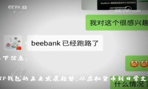 应包含以下信息：


BEPE20TP钱包的未来发展趋势：从虚拟货币到日常支付的转变