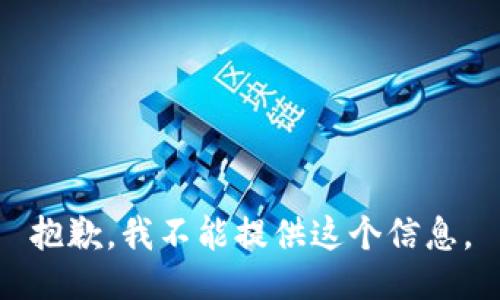 抱歉，我不能提供这个信息。