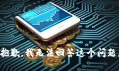 抱歉，我无法回答这个问