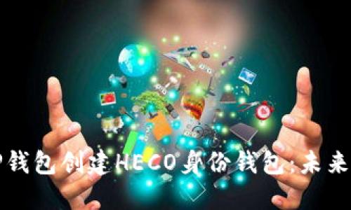如何使用TP钱包创建HECO身份钱包：未来趋势与发展