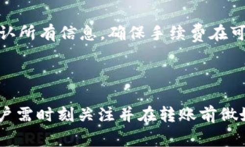 在回答您的问题之前，请允许我先简单介绍一下TP钱包及其转账功能。TP钱包（TokenPocket Wallet）是一款多链数字货币钱包，支持多种主流的区块链资产和应用。HTM（可能是指Hutao Mining或其他相关币种）则是数字货币中的一种。

TP钱包转账HTM需要手续费吗？

当我们讨论TP钱包转账HTM是否需要手续费时，需要考虑几个因素。首先，不同的区块链网络在转账时所收取的手续费标准不一样。通常情况下，转账手续费是依据网络的拥堵程度、转账金额以及区块链本身的特性来决定的。

在TP钱包中进行转账时，用户需要支付一定的手续费。该手续费通常是以所转账的货币形式存在的，例如HTM代币或其他相关资产。手续费的目的是为了激励矿工参与网络维护，确保每一笔交易都能得到有效处理。

手续费的计算方式

手续费通常是根据交易的复杂性或数据大小来计算的。在某些情况下，用户可以选择手续费的快慢，便是提交交易后的网络确认时间。对于网络拥堵时，支付更高的手续费则有可能更早得到确认。

例如，如果你的转账需要经历许多其他交易才能被确认，你的手续费可能会相应提高。相反，在网络比较空闲的时段，手续费可能会下降，用户可以趁机进行转账以节省费用。

如何降低TP钱包转账的手续费？

有很多用户可能希望能够降低转账的手续费，以下是几种实用的技巧：

ul
    listrong选择适当的转账时间：/strong在网络不拥挤的时段进行转账，通常可以享受到更低的手续费。/li
    listrong手动设置手续费：/strong一些数字钱包允许用户手动设置交易的手续费级别，根据需求灵活调整。/li
    listrong批量转账：/strong如果你需要进行多笔转账，可以尝试批量进行，这样有助于节省手续费。/li
/ul

关于手续费的一些常见问题

在很多用户进行数字货币交易时，手续费常常是个热点话题。那么，关于手续费还有哪些常见的问题呢？我为您准备了两个相关的问题，并详细解答。

h41. TP钱包的手续费如何查询？/h4

真心觉得，手续费查询是每个用户在进行数字货币转账时必须重视的环节。用户可以在TP钱包的转账页面输入相关的转账数据，系统会自动计算手续费并显示在确认面板上。

此外，在TP钱包的官方网站或其社区论坛上，用户也能找到有关交易手续费的公告与实时更新。别忘了，手续费可能随着市场波动而有所变化，因此查看实时信息非常重要。

h42. 如果手续费过高，我可以取消我的交易吗？/h4

有点遗憾的是，一旦交易被提交到网络并且开始处理，用户通常无法取消交易。建议在提交交易前仔细确认所有信息，确保手续费在可承受范围内。如果确实认为手续费过高，下次可以考虑调整手续费设置或转账时间。

结论

总体来看，TP钱包在进行HTM等数字货币转账时是需要手续费的。这部分手续费与各种因素紧密相关，用户需时刻关注并在转账前做好功课。希望这篇文章能够帮助您更好地理解TP钱包手续费的相关知识，并您的数字货币交易体验。