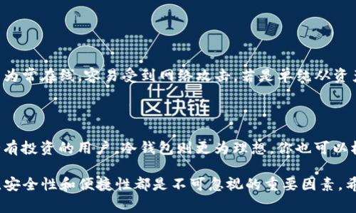 在讨论TP冷钱包转账是否需要热钱包支持的问题时，我们需要理解冷钱包和热钱包的基本区别及其运作方式。这两个概念是加密货币和区块链技术中非常重要的部分，理解它们之间的关系有助于更好地进行资金管理和安全防护。

冷钱包与热钱包的定义

首先，冷钱包（Cold Wallet）是一种离线存储数字货币的方法。它不连接互联网，因此相对安全。冷钱包通常用于长期保存大量的加密货币，因为存储在其中的资产不容易受到黑客攻击或恶意软件的威胁。

相对而言，热钱包（Hot Wallet）则是在线存储它的方式，通常由交易所、网络应用程序或手机应用程序提供。由于与互联网连接，热钱包在进行转账和交易时非常方便，但也更容易受到攻击。

TP冷钱包的转账流程

TP冷钱包的转账过程需要怎样的确认和步骤？一般情况下，冷钱包转账是不依赖于热钱包的，因为冷钱包的资金是完全独立的。然而，在实际操作中，我们却需要热钱包的某些功能来方便转账。在这里我们引入一个概念：转账的发起和确认。

不需要热钱包但需要的条件

冷钱包可以直接向其他地址转账，而不需要热钱包的参与，唯一需要的依然是转账地址和足够的余额。但在实际转账中，如果需要将冷钱包中的资金转移到热钱包来进行交易，转账前需要注意几个细节。

1. **准备转账地址**：冷钱包转账必须有一个有效的接收地址，无论是另一个冷钱包还是热钱包。

2. **确认转账是否成功**：冷钱包的转账通常需要在区块链上得到确认，而确认的过程需要依赖于全网的挖矿能力。

为什么还是需要热钱包的支持？

虽然冷钱包本身可以直接进行转账，但热钱包的支持在某些情况下是不可或缺的。比如说，用户希望通过热钱包快速转账给朋友或支付在线商品。用户通常需要将冷钱包中的资产转移到热钱包中，这样才能进行日常的在线交易。

转账的安全性考虑

除了使用冷钱包以外，转账的安全性也是一个值得关注的问题。确保你在进行转账时，能够准确确认对方的地址是相当重要的。并且使用冷钱包时，要定期更新你的私钥和备份，以避免由于丢失或被黑客攻击而造成资产损失。

总结

总结来说，TP冷钱包转账不需要依赖于热钱包，但在实际操作中，为了方便日常交易和资金灵活运用，热钱包的作用是很重要的。特别是在频繁交易的时候，热钱包提供的便捷性往往是用户无法忽视的。

常见FAQs

h4问题1：冷钱包与热钱包哪个更安全？/h4

这个问题的答案并不绝对。冷钱包由于不与互联网连接，基本上可以认为是非常安全的存储方式。相反，热钱包因为常在线，容易受到网络攻击。若是单纯从资产安全的角度考虑，冷钱包更具优势。但也不能忽视热钱包为我们带来的便利。

h4问题2：如何选择适合自己的钱包？/h4

选择钱包时，首先考虑的是使用场景。如果你是频繁进行小额交易的用户，热钱包无疑会更合理；但如果是长期持有投资的用户，冷钱包则更为理想。你也可以根据自己的需求，结合使用冷钱包和热钱包，这样能够在享受方便的同时也保障资产安全。

综上所述，对于TP冷钱包转账是否需要热钱包通过的问题，在于用户的具体使用场景和需求。无论选择哪种方式，安全性和便捷性都是不可忽视的重要因素。希望通过这个总结，可以帮助你更好地理解冷钱包与热钱包之间的关系，并在加密货币的路上做出更明智的选择。