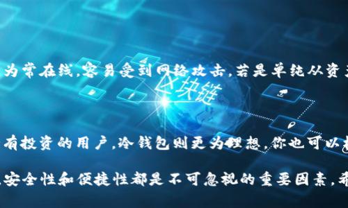 在讨论TP冷钱包转账是否需要热钱包支持的问题时，我们需要理解冷钱包和热钱包的基本区别及其运作方式。这两个概念是加密货币和区块链技术中非常重要的部分，理解它们之间的关系有助于更好地进行资金管理和安全防护。

冷钱包与热钱包的定义

首先，冷钱包（Cold Wallet）是一种离线存储数字货币的方法。它不连接互联网，因此相对安全。冷钱包通常用于长期保存大量的加密货币，因为存储在其中的资产不容易受到黑客攻击或恶意软件的威胁。

相对而言，热钱包（Hot Wallet）则是在线存储它的方式，通常由交易所、网络应用程序或手机应用程序提供。由于与互联网连接，热钱包在进行转账和交易时非常方便，但也更容易受到攻击。

TP冷钱包的转账流程

TP冷钱包的转账过程需要怎样的确认和步骤？一般情况下，冷钱包转账是不依赖于热钱包的，因为冷钱包的资金是完全独立的。然而，在实际操作中，我们却需要热钱包的某些功能来方便转账。在这里我们引入一个概念：转账的发起和确认。

不需要热钱包但需要的条件

冷钱包可以直接向其他地址转账，而不需要热钱包的参与，唯一需要的依然是转账地址和足够的余额。但在实际转账中，如果需要将冷钱包中的资金转移到热钱包来进行交易，转账前需要注意几个细节。

1. **准备转账地址**：冷钱包转账必须有一个有效的接收地址，无论是另一个冷钱包还是热钱包。

2. **确认转账是否成功**：冷钱包的转账通常需要在区块链上得到确认，而确认的过程需要依赖于全网的挖矿能力。

为什么还是需要热钱包的支持？

虽然冷钱包本身可以直接进行转账，但热钱包的支持在某些情况下是不可或缺的。比如说，用户希望通过热钱包快速转账给朋友或支付在线商品。用户通常需要将冷钱包中的资产转移到热钱包中，这样才能进行日常的在线交易。

转账的安全性考虑

除了使用冷钱包以外，转账的安全性也是一个值得关注的问题。确保你在进行转账时，能够准确确认对方的地址是相当重要的。并且使用冷钱包时，要定期更新你的私钥和备份，以避免由于丢失或被黑客攻击而造成资产损失。

总结

总结来说，TP冷钱包转账不需要依赖于热钱包，但在实际操作中，为了方便日常交易和资金灵活运用，热钱包的作用是很重要的。特别是在频繁交易的时候，热钱包提供的便捷性往往是用户无法忽视的。

常见FAQs

h4问题1：冷钱包与热钱包哪个更安全？/h4

这个问题的答案并不绝对。冷钱包由于不与互联网连接，基本上可以认为是非常安全的存储方式。相反，热钱包因为常在线，容易受到网络攻击。若是单纯从资产安全的角度考虑，冷钱包更具优势。但也不能忽视热钱包为我们带来的便利。

h4问题2：如何选择适合自己的钱包？/h4

选择钱包时，首先考虑的是使用场景。如果你是频繁进行小额交易的用户，热钱包无疑会更合理；但如果是长期持有投资的用户，冷钱包则更为理想。你也可以根据自己的需求，结合使用冷钱包和热钱包，这样能够在享受方便的同时也保障资产安全。

综上所述，对于TP冷钱包转账是否需要热钱包通过的问题，在于用户的具体使用场景和需求。无论选择哪种方式，安全性和便捷性都是不可忽视的重要因素。希望通过这个总结，可以帮助你更好地理解冷钱包与热钱包之间的关系，并在加密货币的路上做出更明智的选择。