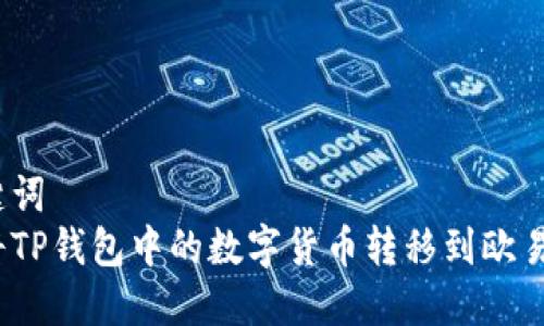 和关键词  
如何将TP钱包中的数字货币转移到欧易平台？