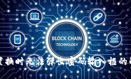 TP钱包置换时无法弹出密码输入框的解决方案