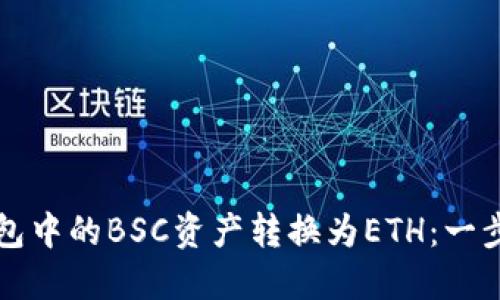 如何将TP钱包中的BSC资产转换为ETH：一步一步的指导