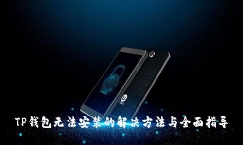 TP钱包无法安装的解决方法与全面指导