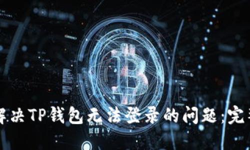 如何解决TP钱包无法登录的问题：完整指南