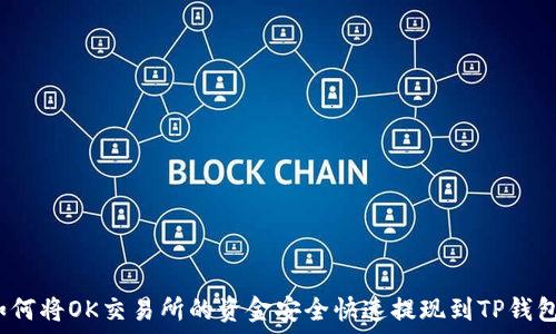  
如何将OK交易所的资金安全快速提现到TP钱包？