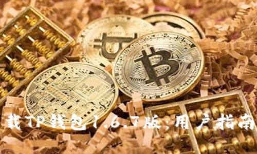 如何安全下载TP钱包1.6.7版：用户指南与使用技巧