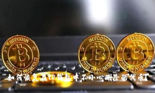 如何恢复在TP钱包中不小心删除的代币？