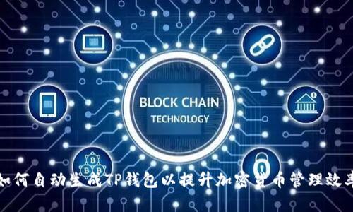 如何自动生成TP钱包以提升加密货币管理效率