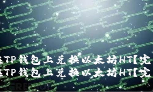 如何在TP钱包上兑换以太坊HT？完整指南
如何在TP钱包上兑换以太坊HT？完整指南