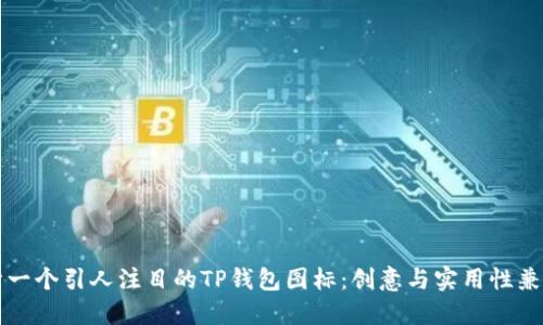 如何设计一个引人注目的TP钱包图标：创意与实用性兼顾的指南