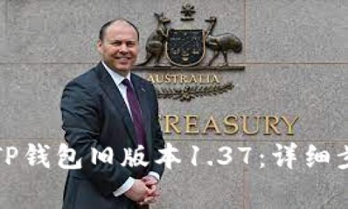 如何安全下载TP钱包旧版本1.37：详细步骤与注意事项
