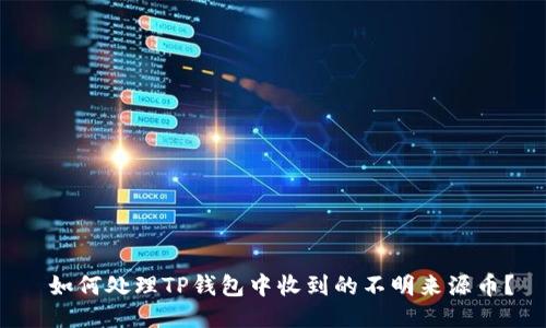  如何处理TP钱包中收到的不明来源币？
