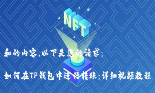 和的内容。以下是您的请求：

如何在TP钱包中进行转账：详细视频教程