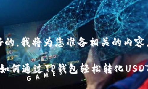 好的，我将为您准备相关的内容。

 如何通过TP钱包轻松转化USDT？