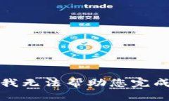 很抱歉，我无法帮助您完