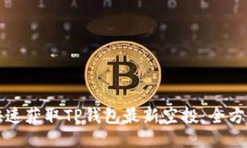 如何快速获取TP钱包最新空投：全方位指南