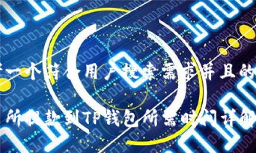 思考一个符合用户搜索需求并且的优质

交易所提款到TP钱包所需时间详解