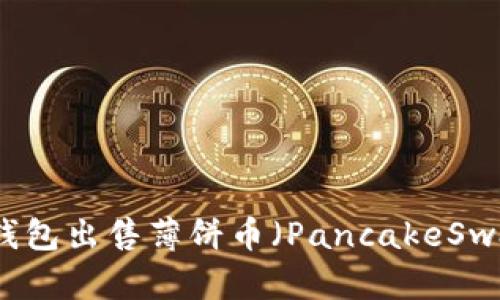 如何通过TP钱包出售薄饼币（PancakeSwap）视频教程