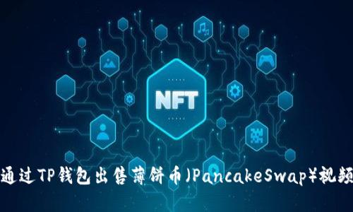 如何通过TP钱包出售薄饼币（PancakeSwap）视频教程