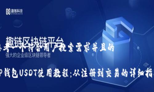 思考一个符合用户搜索需求并且的

TP钱包USDT使用教程：从注册到交易的详细指南
