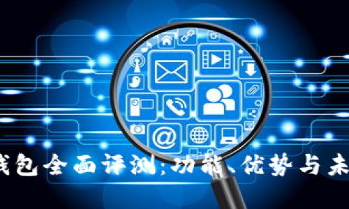 2023年TP钱包全面评测：功能、优势与未来发展趋势