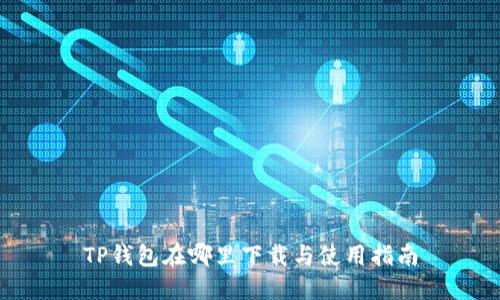 TP钱包在哪里下载与使用指南