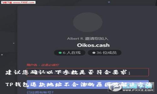 建议您确认以下参数是否符合要求：

TP钱包退款地址不合法的原因及解决方法