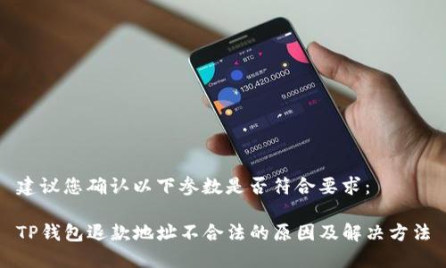 建议您确认以下参数是否符合要求：

TP钱包退款地址不合法的原因及解决方法