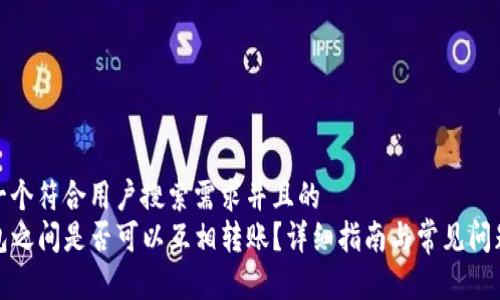 思考一个符合用户搜索需求并且的  
TP钱包之间是否可以互相转账？详细指南与常见问题解答