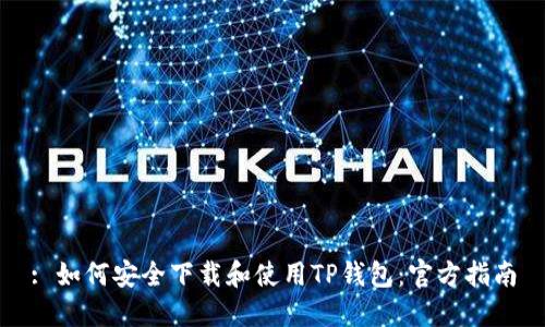 : 如何安全下载和使用TP钱包：官方指南