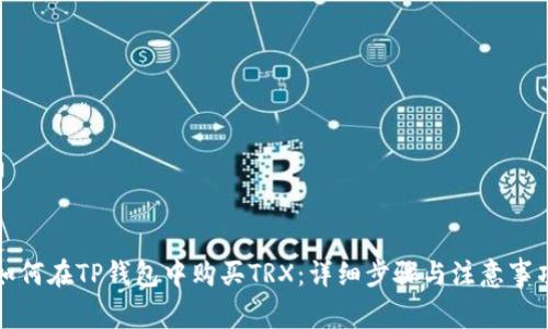 如何在TP钱包中购买TRX：详细步骤与注意事项