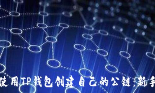   
如何使用TP钱包创建自己的公链：新手指南