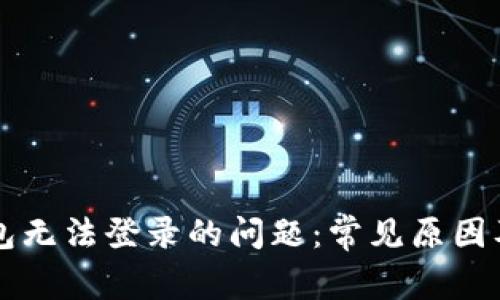 解决TP钱包无法登录的问题：常见原因及解决方法
