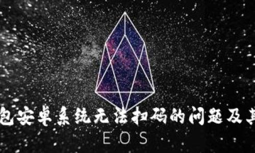 解决TP钱包安卓系统无法扫码的问题及其操作指南