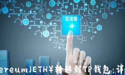 
如何将Ethereum（ETH）转移到TP钱包：详细步骤指南