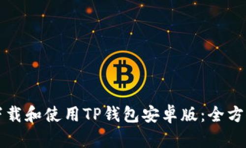 如何下载和使用TP钱包安卓版：全方位指南