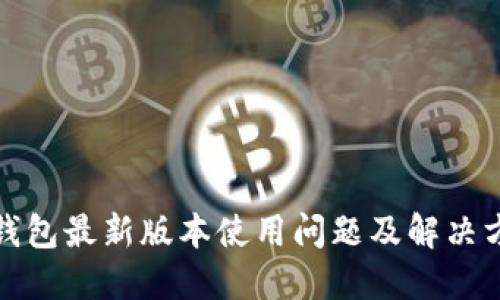 TP钱包最新版本使用问题及解决方案